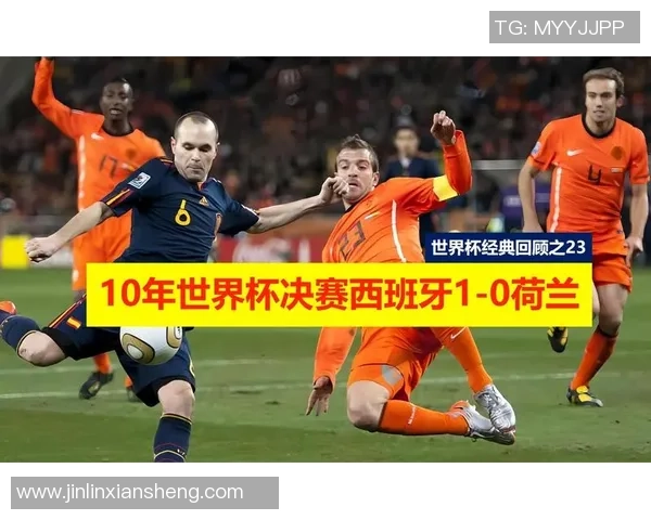 2010年南非世界杯决赛回顾荷兰与西班牙的激烈对决与历史时刻