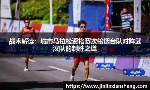 战术解读：城市马拉松资格赛次轮烟台队对阵武汉队的制胜之道