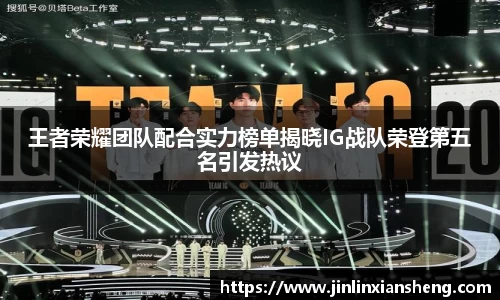 王者荣耀团队配合实力榜单揭晓IG战队荣登第五名引发热议