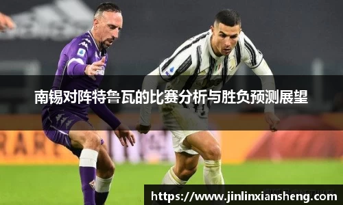 南锡对阵特鲁瓦的比赛分析与胜负预测展望